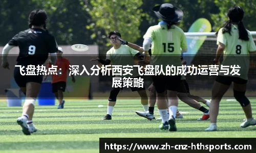 飞盘热点：深入分析西安飞盘队的成功运营与发展策略